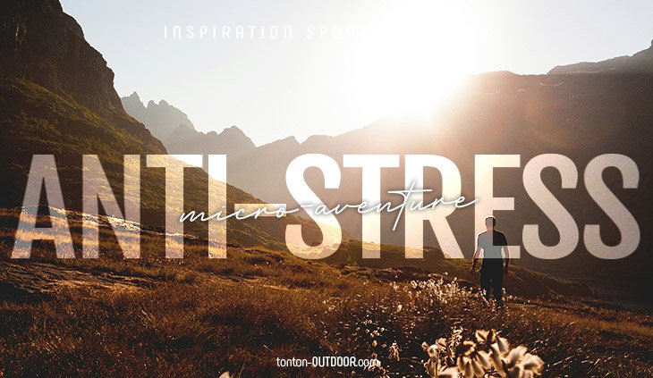 Micro-aventure et marche en nature : la meilleure solution anti-stress