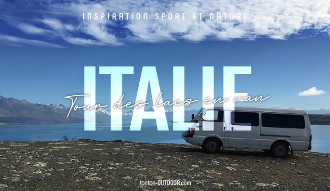 Tour des lacs italiens en van : le guide complet pour un road trip outdoor