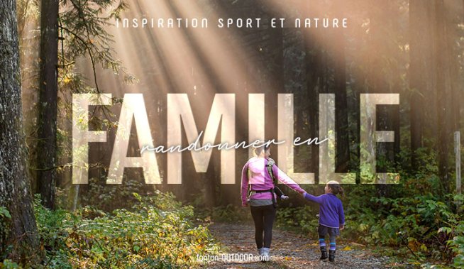 Randonner en famille : comment s’organiser pour une aventure réussie ?
