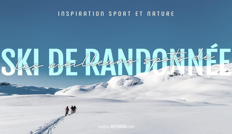 9 spots de ski de randonnée dans les Alpes françaises pour s’initier, se perfectionner ou se dépasser !