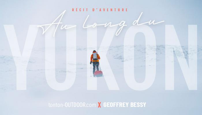 Tonton Outdoor, partenaire du projet “Au long du Yukon River” de Geoffrey Bessy